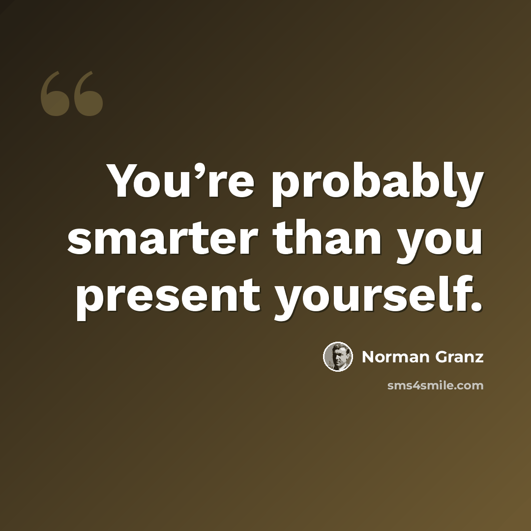 “You’re probably smarter than you present yourself.” quote by Norman Granz