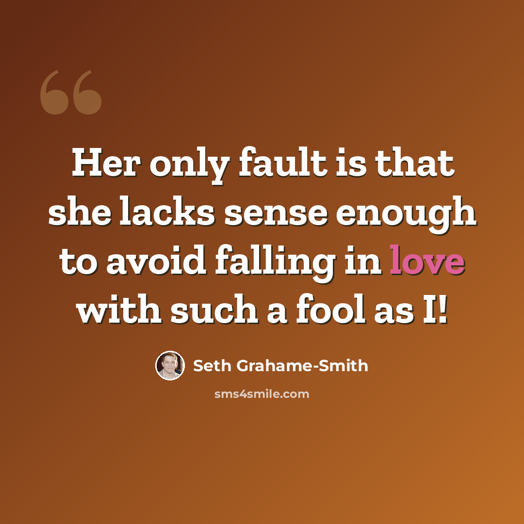 “Her only fault is that she lacks sense enough to avoid falling in love with such a fool as I!” quote by Seth Grahame-Smith