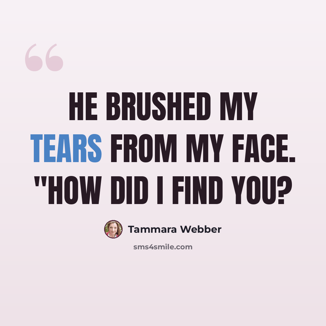 “He brushed my tears from my face. "How did I find you?” quote by Tammara Webber
