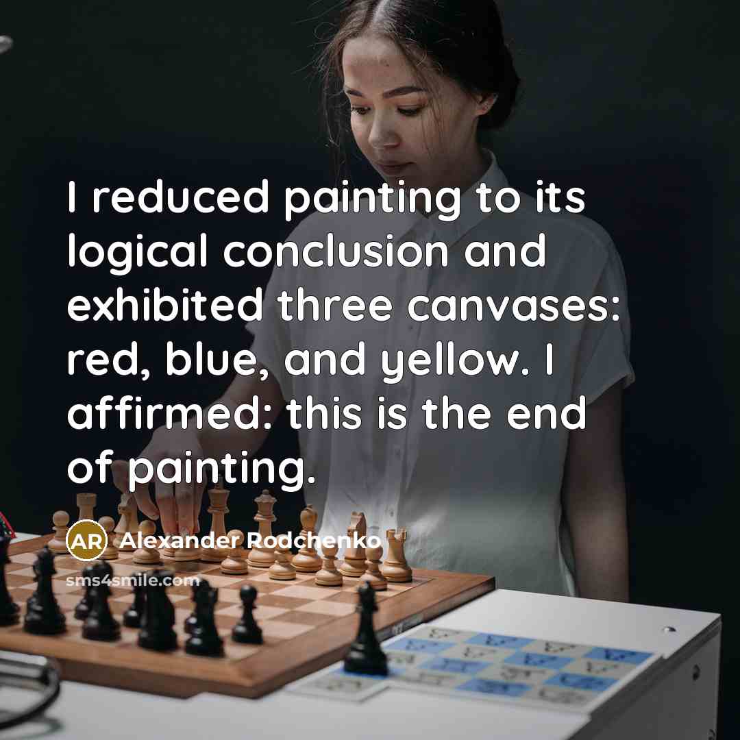 “I reduced painting to its logical conclusion and exhibited three canvases: red, blue, and yellow. I affirmed: this is the end of painting.” quote by Alexander Rodchenko