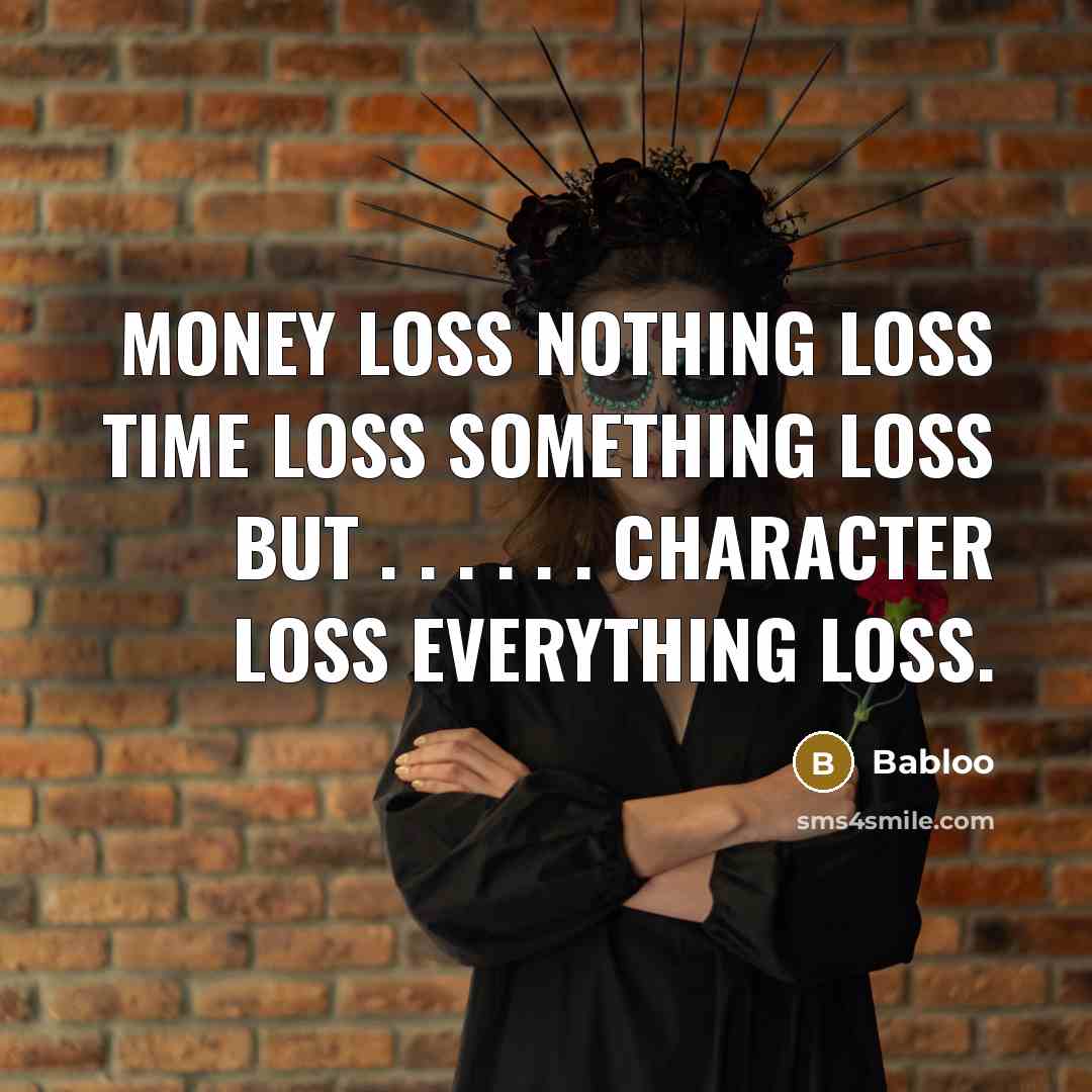 “Money loss nothing loss time loss something loss but . . . . . . Character loss everything loss.” quote by Babloo