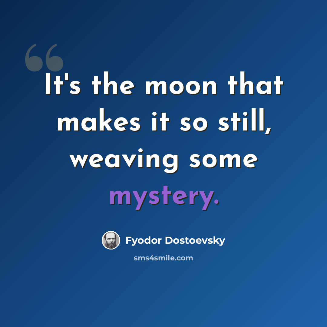 “It's the moon that makes it so still, weaving some mystery.” quote by Fyodor Dostoevsky