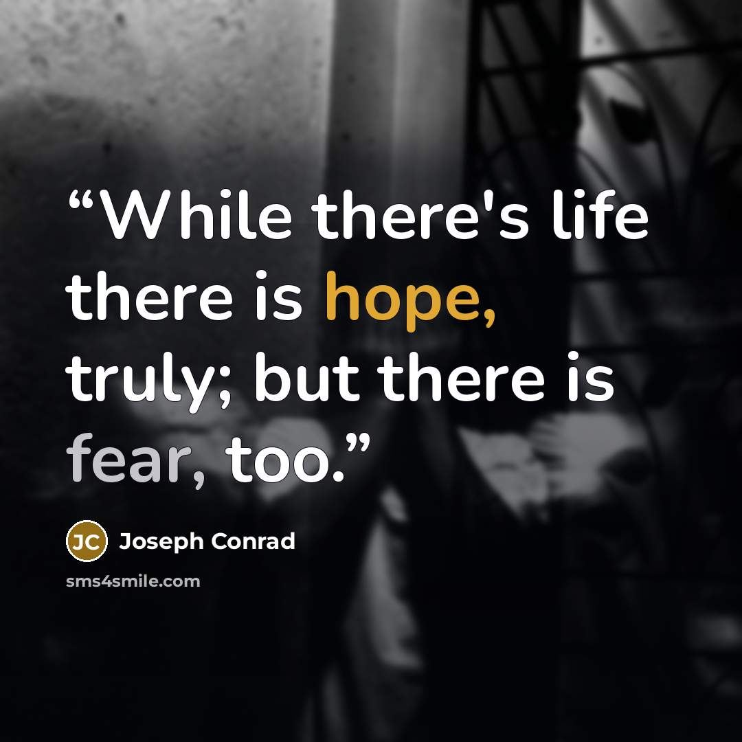 “While there's life there is hope, truly; but there is fear, too.” quote by Joseph Conrad