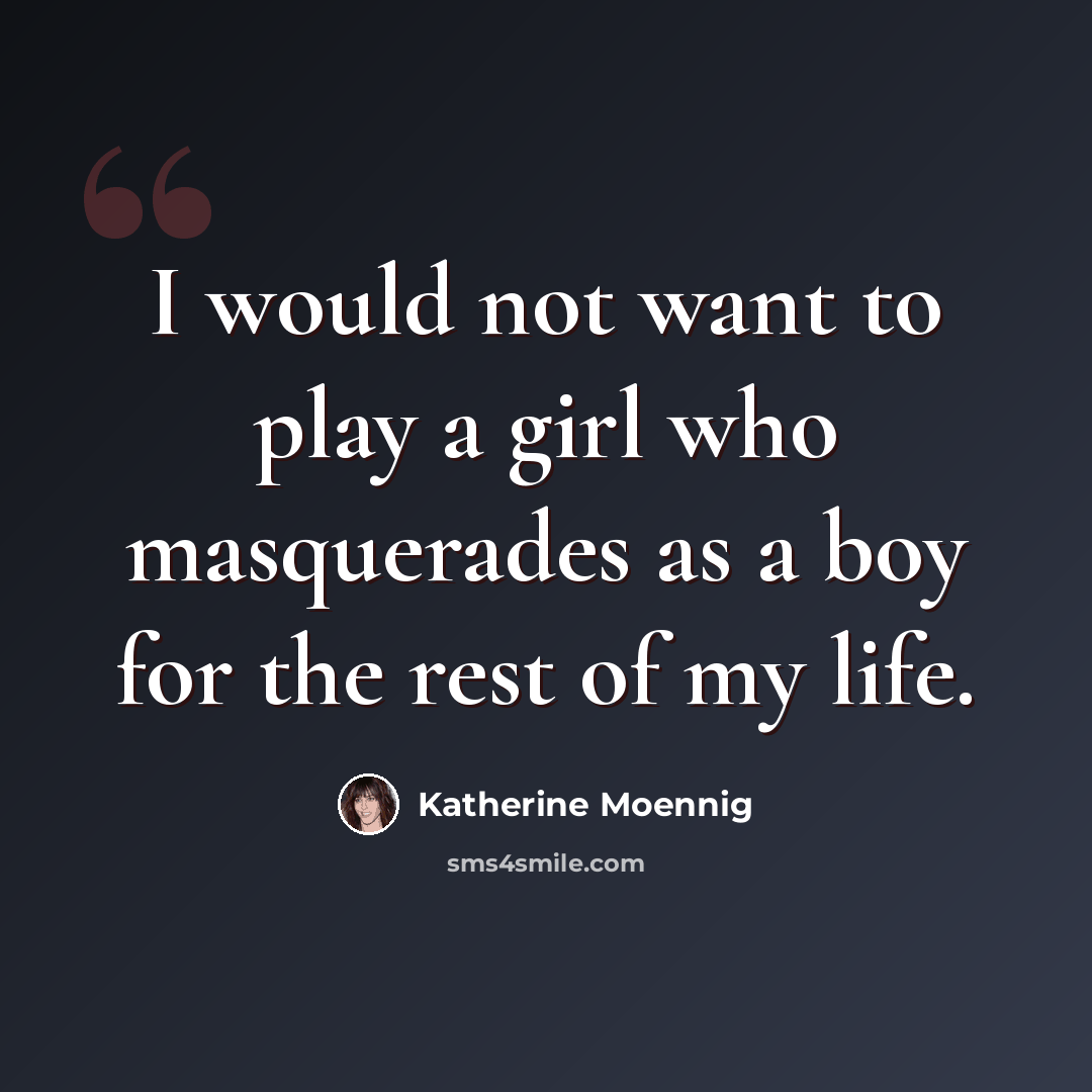 “I would not want to play a girl who masquerades as a boy for the rest of my life.” quote by Katherine Moennig