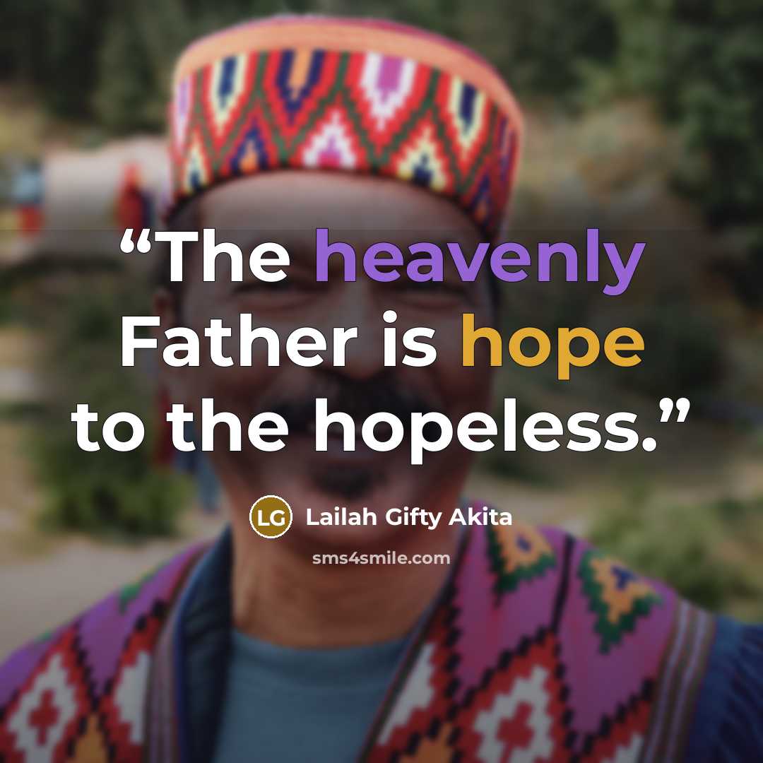 “The heavenly Father is hope to the hopeless.” quote by Lailah Gifty Akita