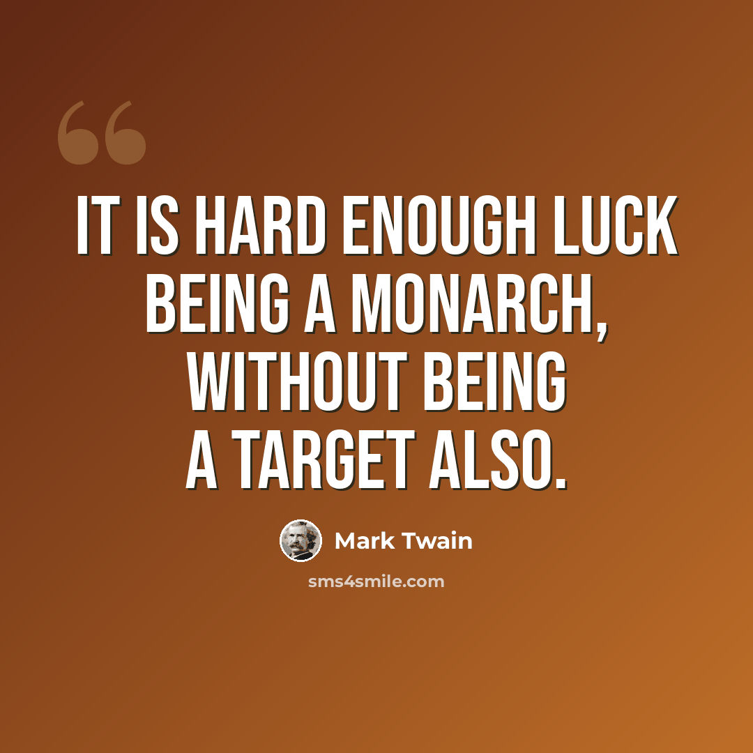 “It is hard enough luck being a monarch, without being a target also.” quote by Mark Twain