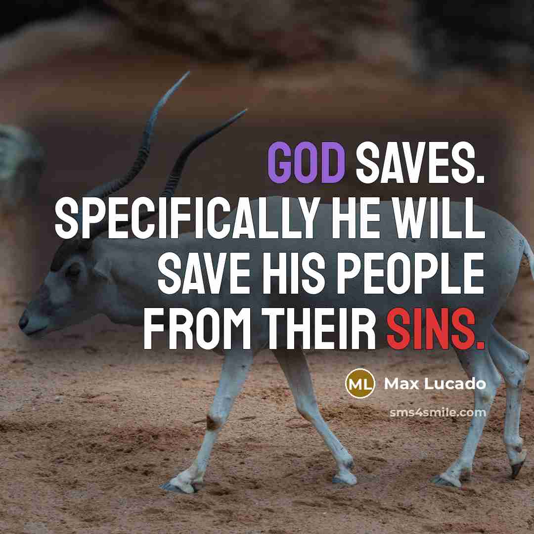 “God saves. Specifically he will save his people from their sins.” quote by Max Lucado