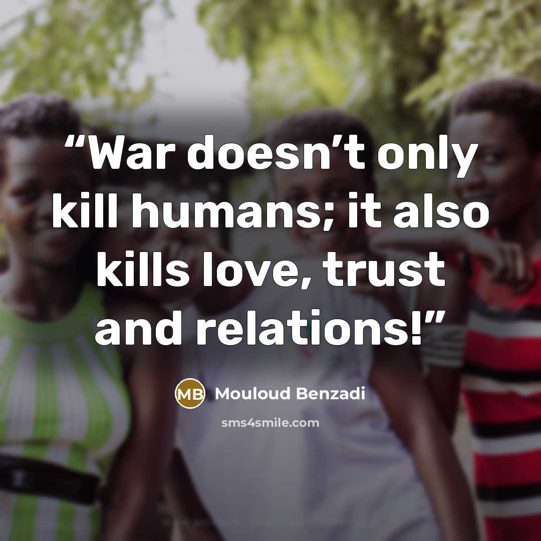 “War doesn’t only kill humans; it also kills love, trust and relations!” quote by Mouloud Benzadi