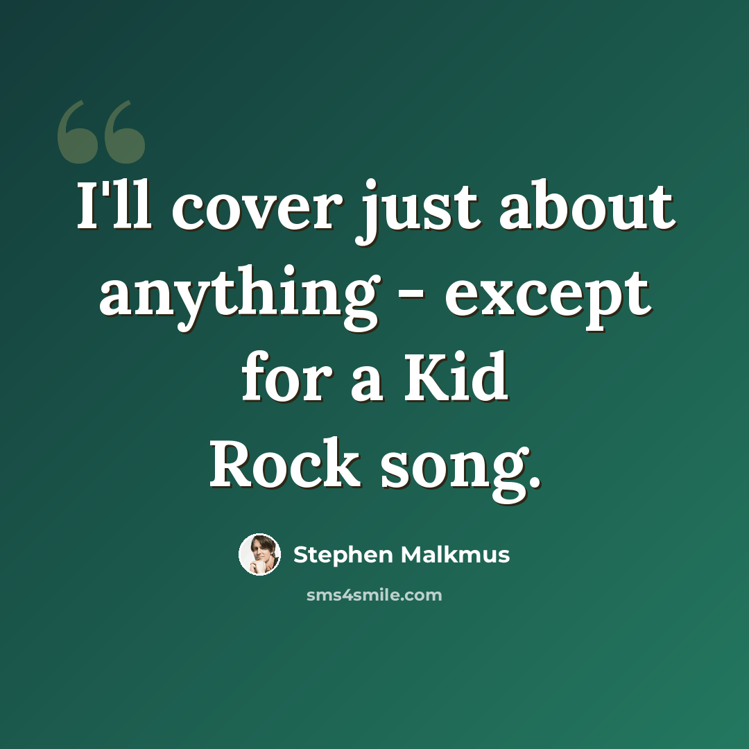 “I'll cover just about anything - except for a Kid Rock song.” quote by Stephen Malkmus