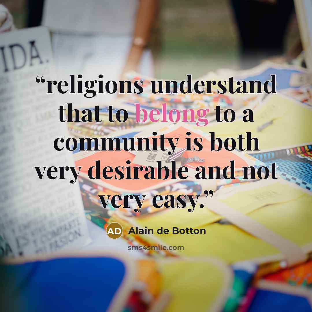 “religions understand that to belong to a community is both very desirable and not very easy.” quote by Alain de Botton
