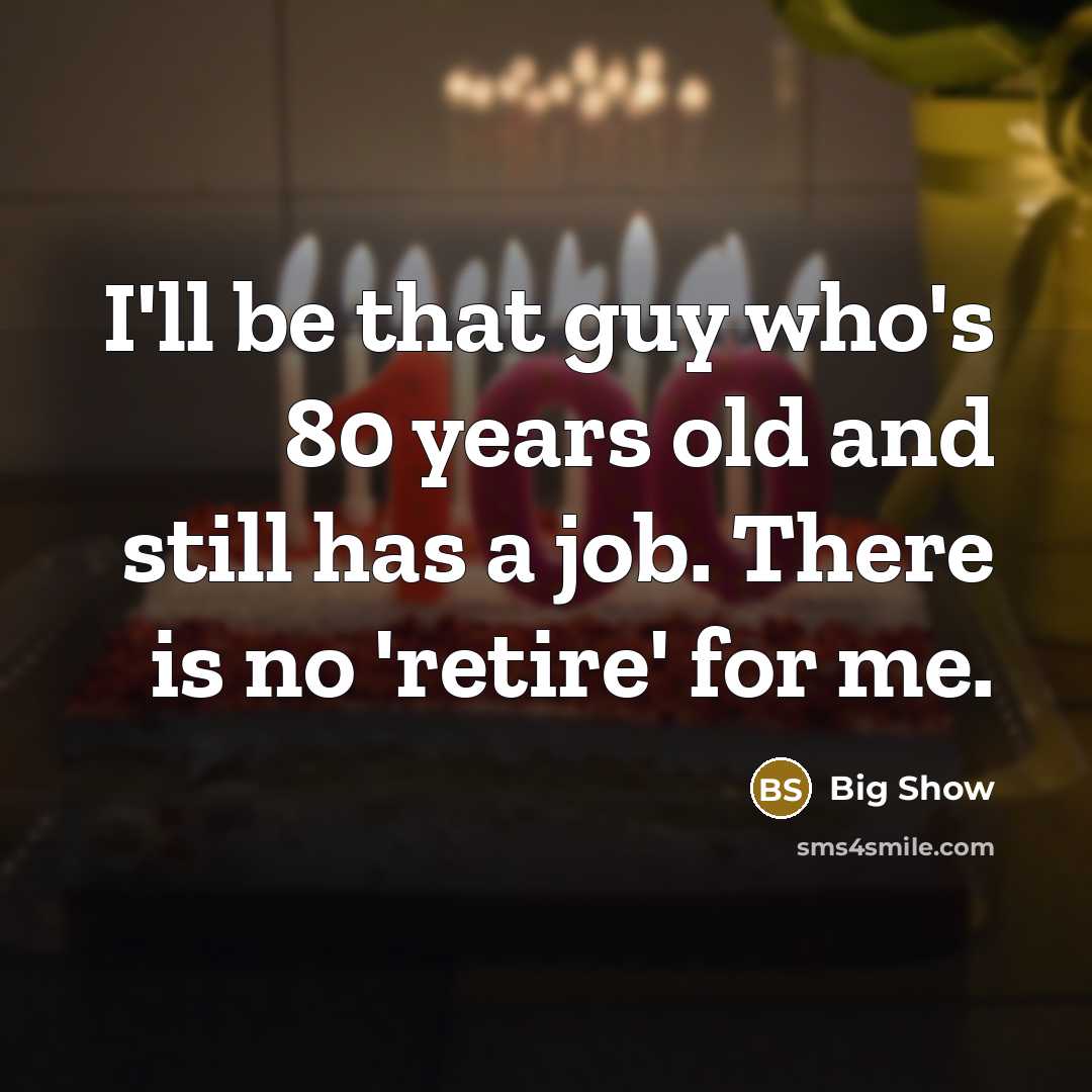 “I'll be that guy who's 80 years old and still has a job. There is no 'retire' for me.” quote by Big Show