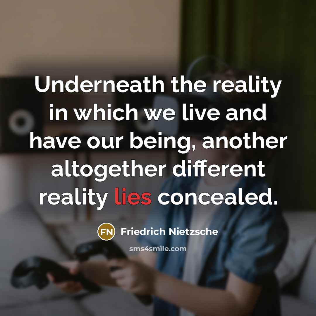 “Underneath the reality in which we live and have our being, another altogether different reality lies concealed.” quote by Friedrich Nietzsche