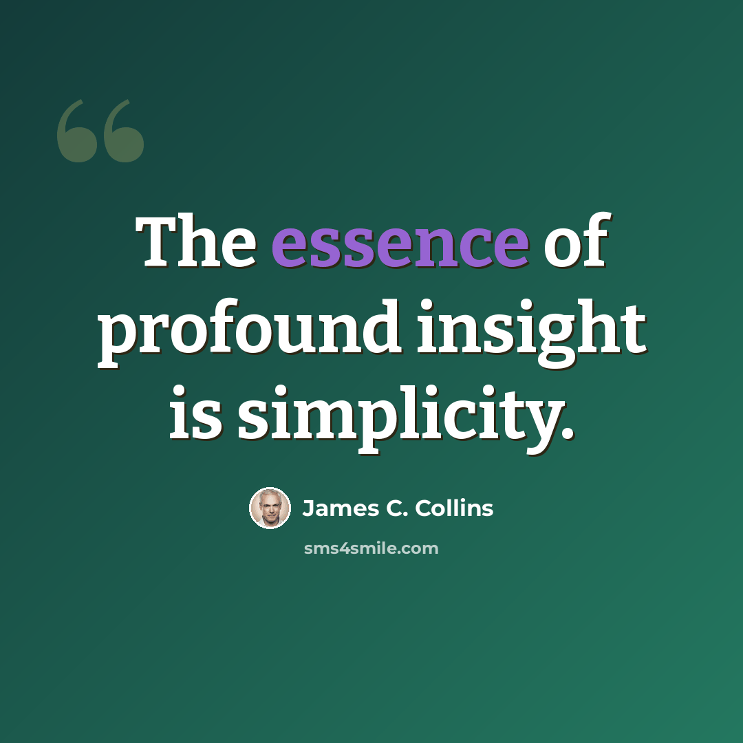 “The essence of profound insight is simplicity.” quote by James C. Collins