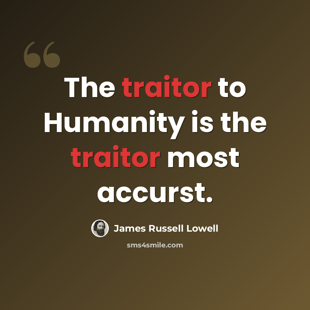 “The traitor to Humanity is the traitor most accurst.” quote by James Russell Lowell