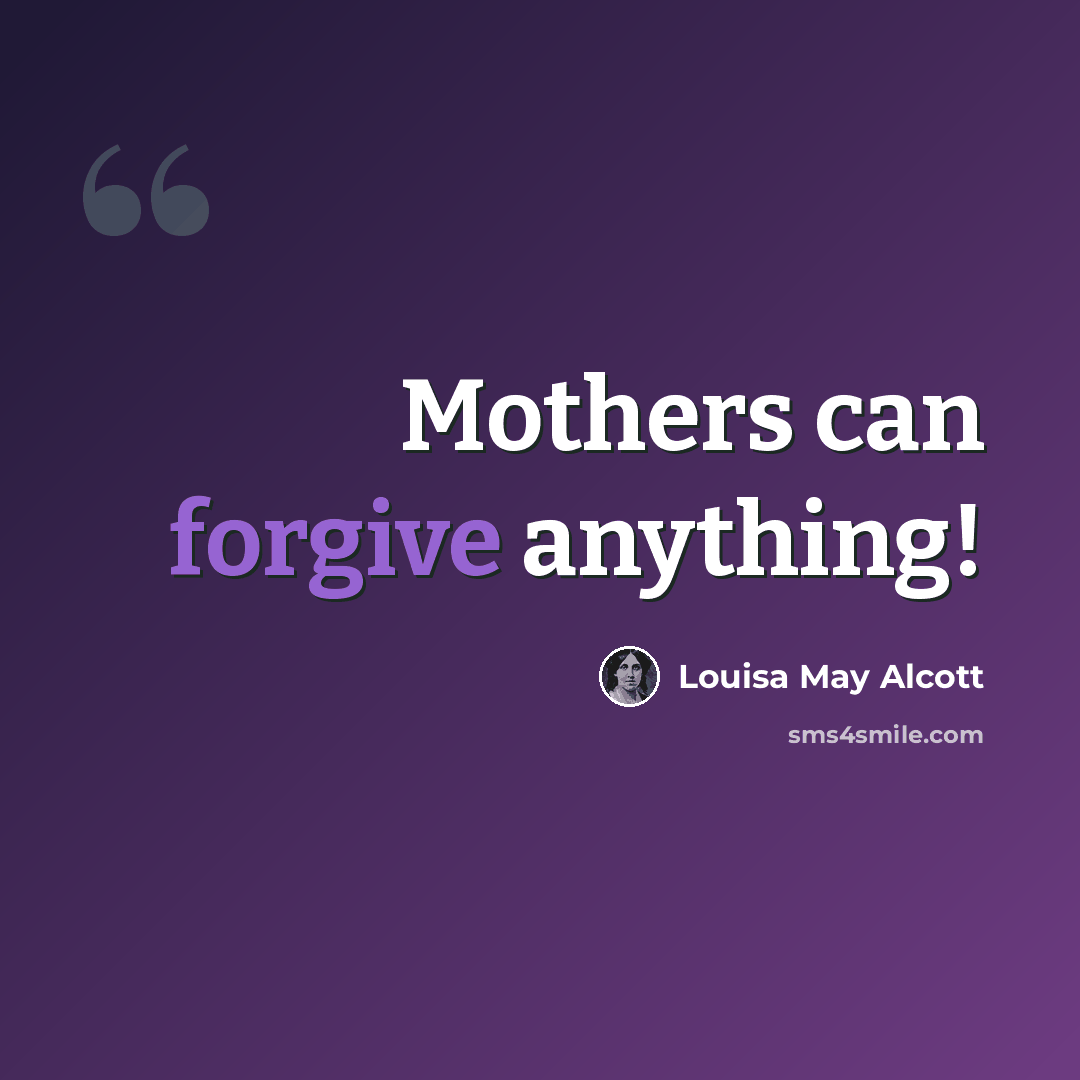 “Mothers can forgive anything!” quote by Louisa May Alcott