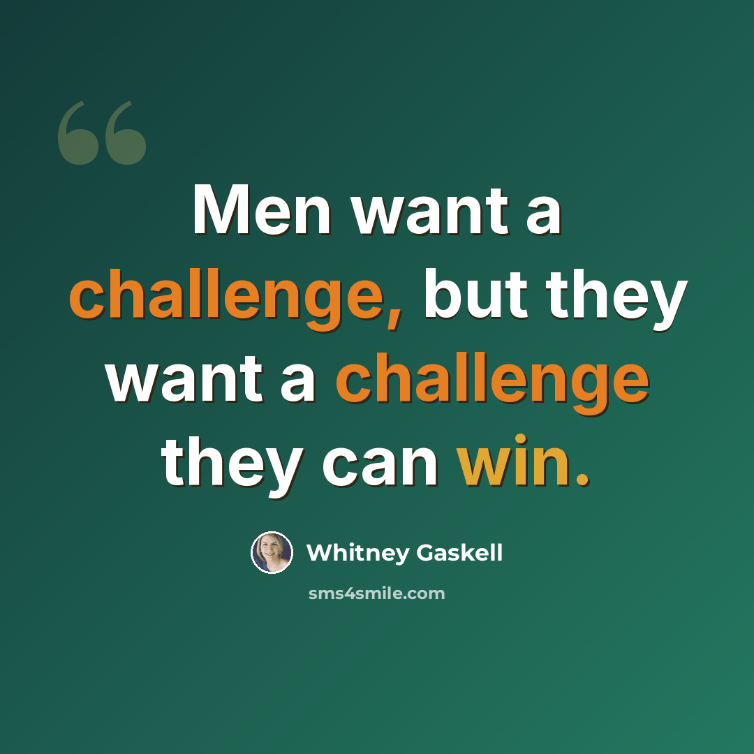 “Men want a challenge, but they want a challenge they can win.” quote by Whitney Gaskell