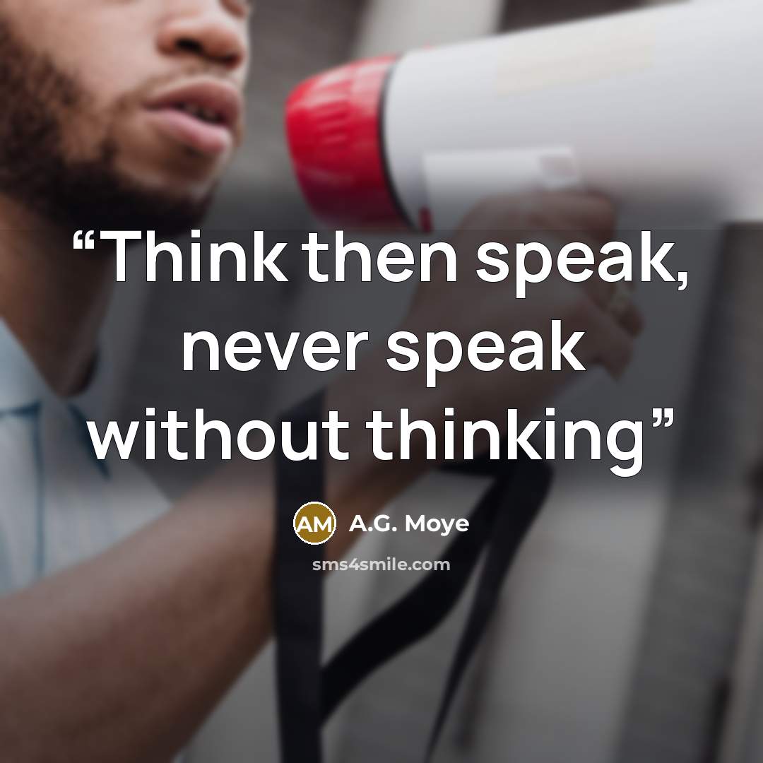 “Think then speak, never speak without thinking” quote by A.G. Moye