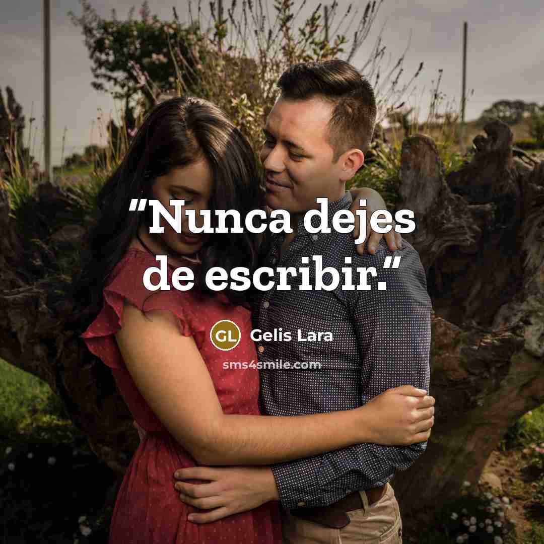 “Nunca dejes de escribir.” quote by Gelis Lara