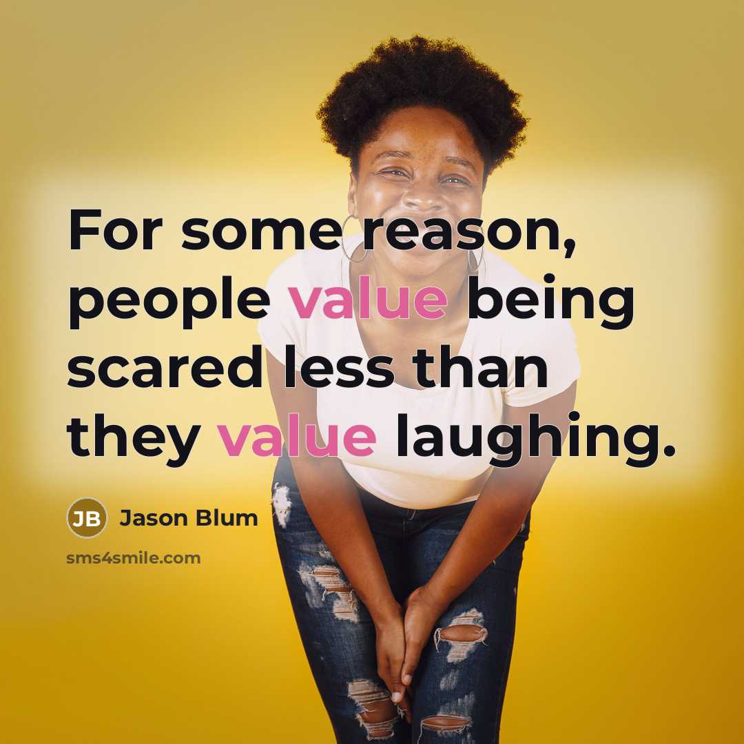 “For some reason, people value being scared less than they value laughing.” quote by Jason Blum