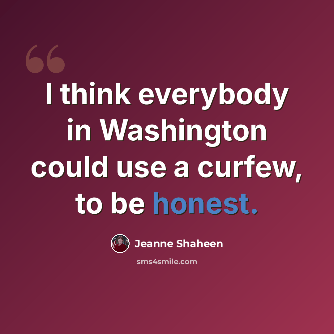 “I think everybody in Washington could use a curfew, to be honest.” quote by Jeanne Shaheen