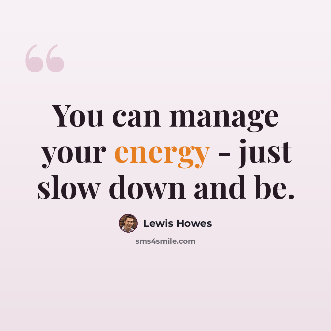 “You can manage your energy - just slow down and be.” quote by Lewis Howes