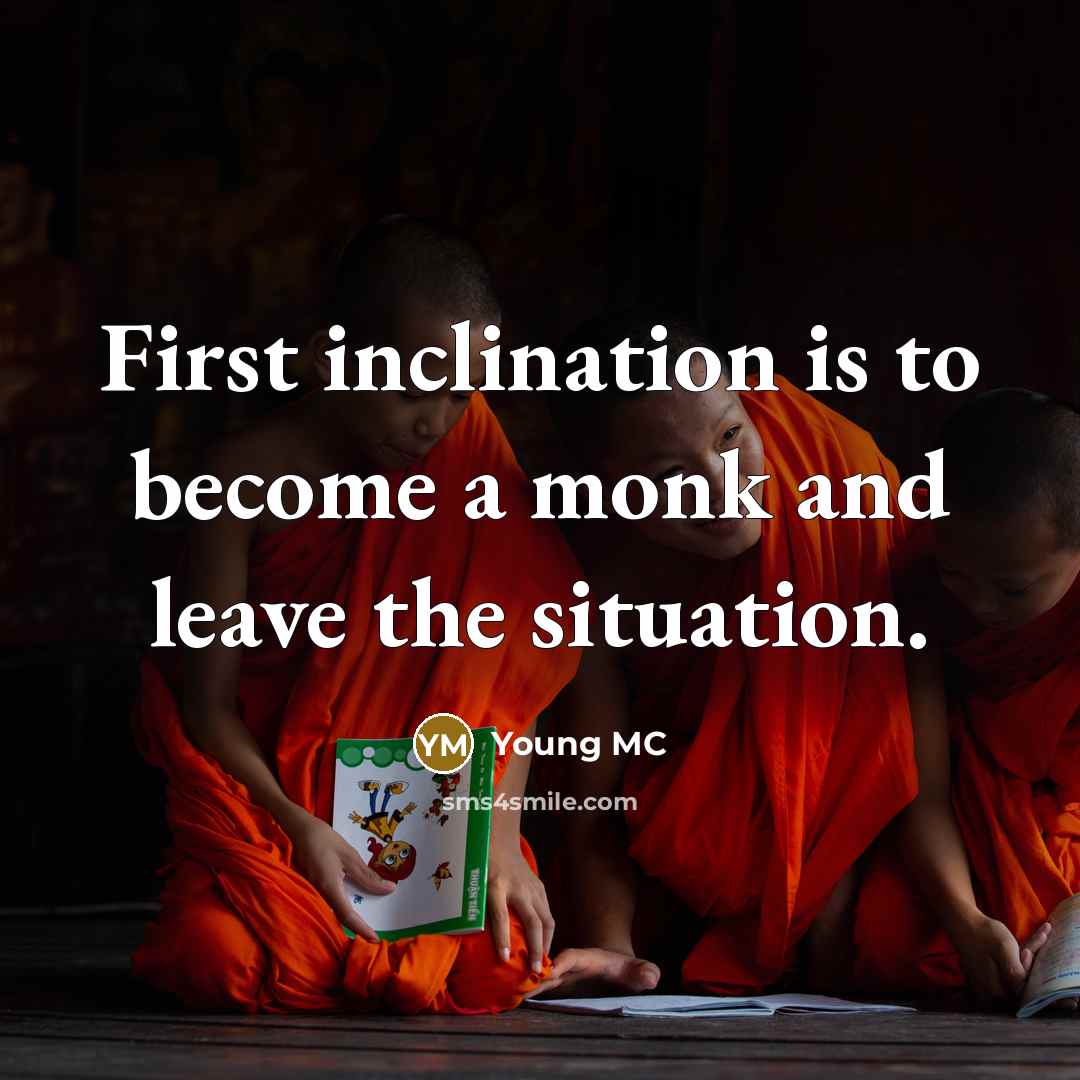 “First inclination is to become a monk and leave the situation.” quote by Young MC