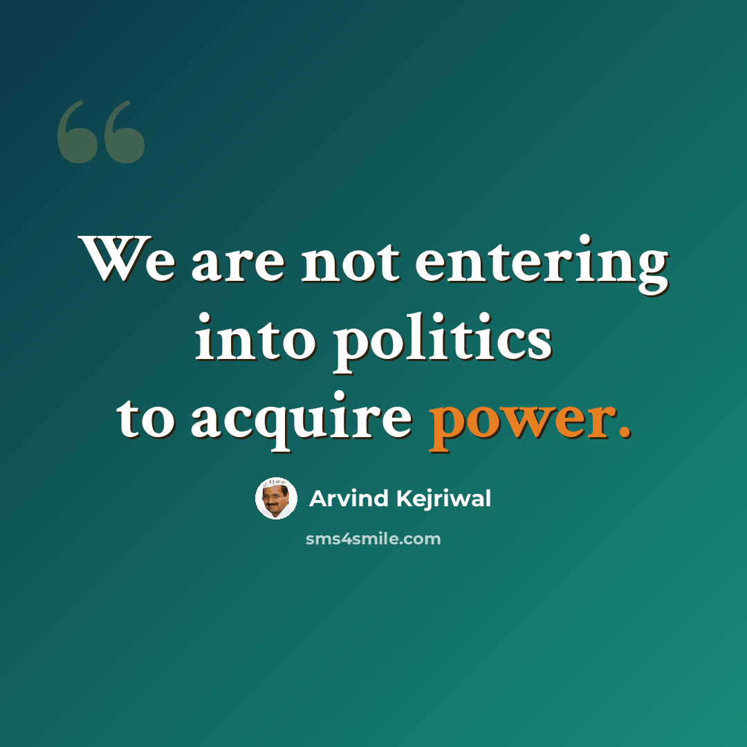 “We are not entering into politics to acquire power.” quote by Arvind Kejriwal
