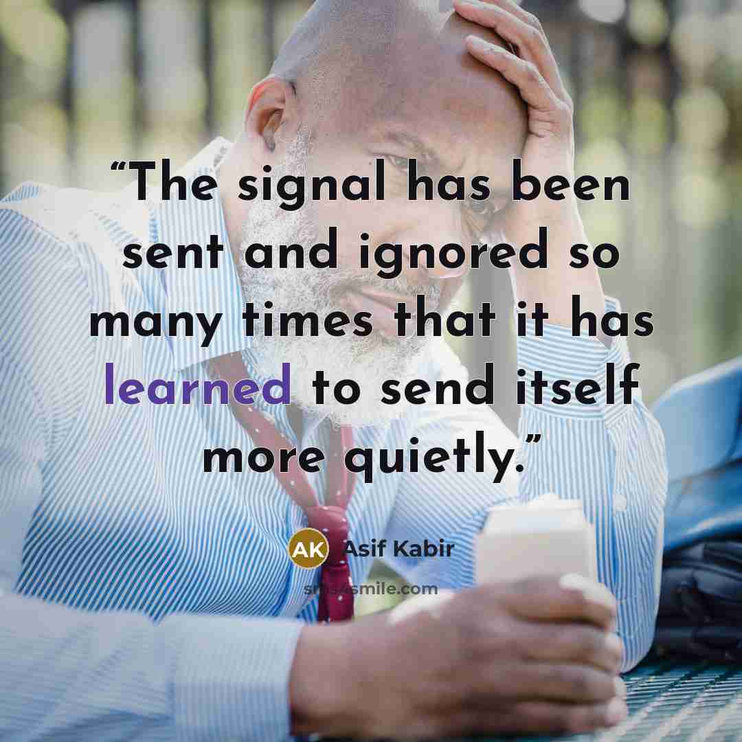 “The signal has been sent and ignored so many times that it has learned to send itself more quietly.” quote by Asif Kabir