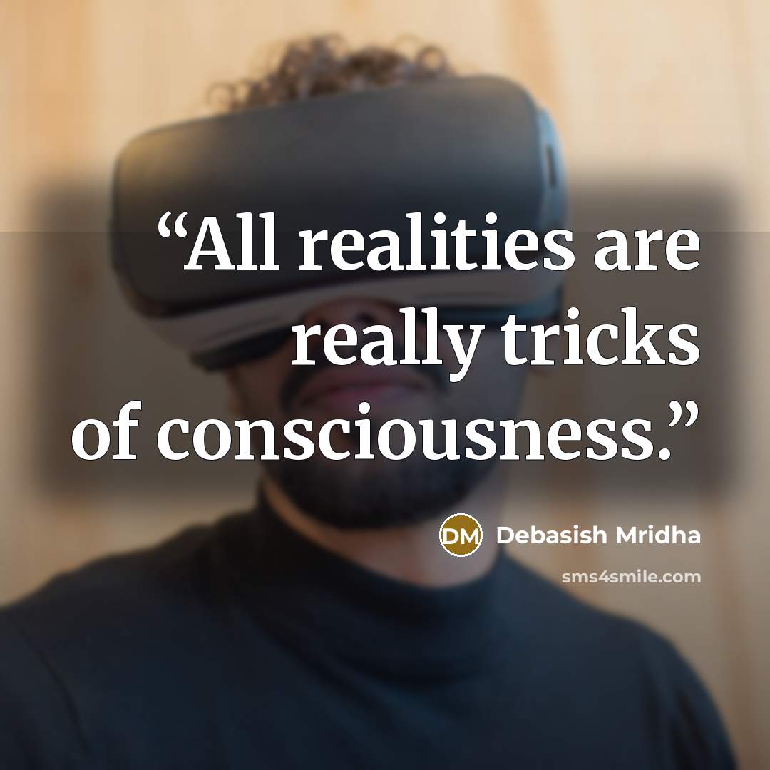 “All realities are really tricks of consciousness.” quote by Debasish Mridha