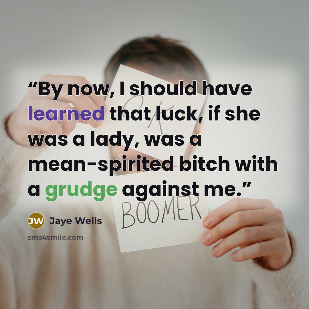 “By now, I should have learned that luck, if she was a lady, was a mean-spirited bitch with a grudge against me.” quote by Jaye Wells