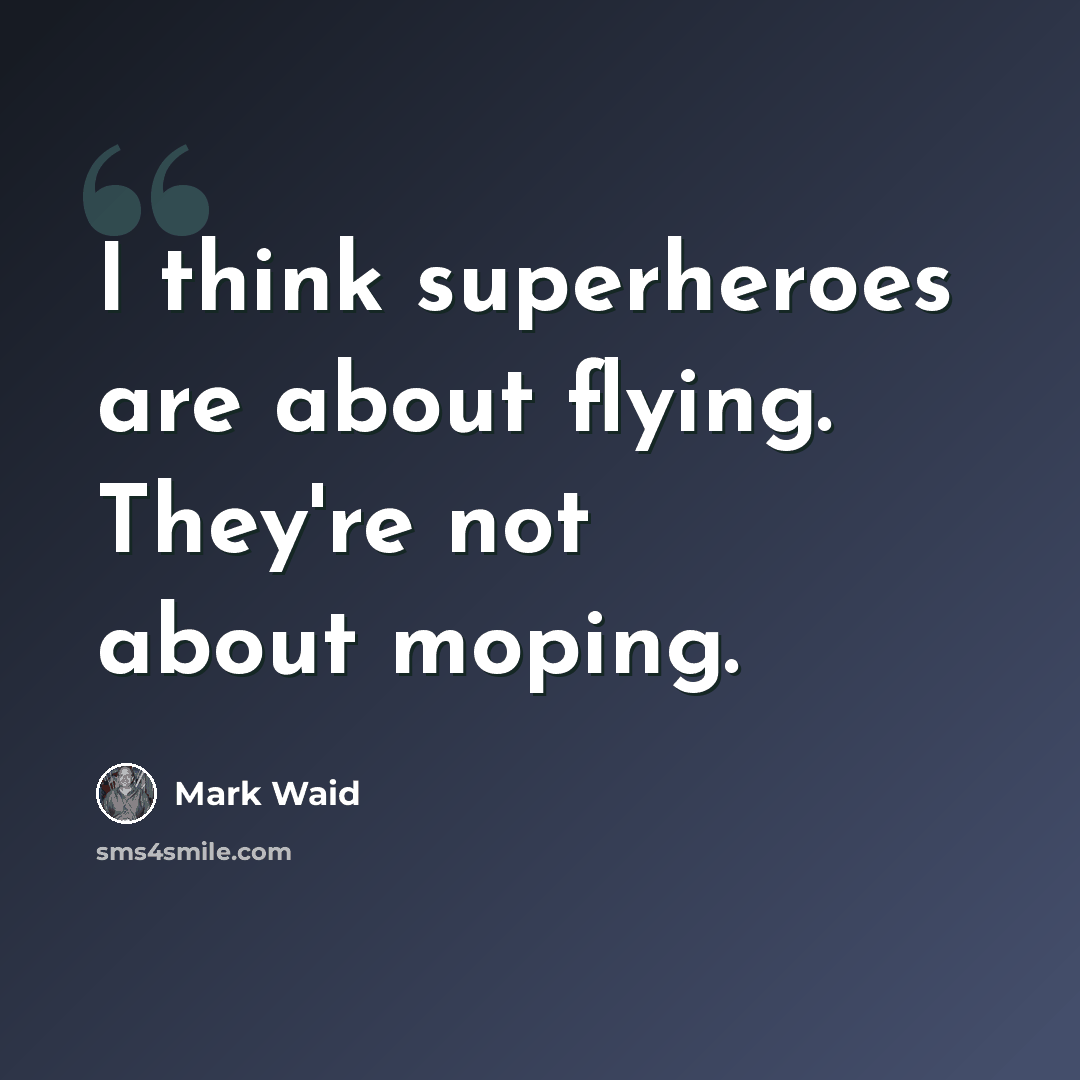 “I think superheroes are about flying. They're not about moping.” quote by Mark Waid