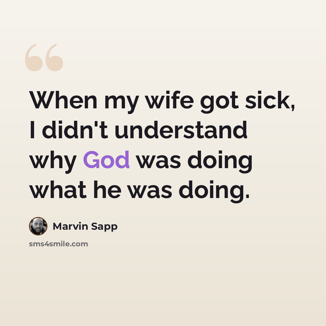 “When my wife got sick, I didn't understand why God was doing what he was doing.” quote by Marvin Sapp