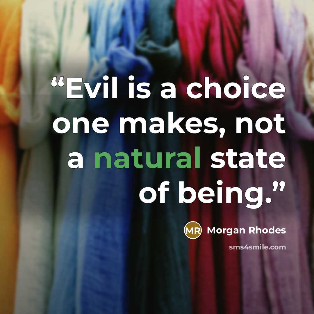 “Evil is a choice one makes, not a natural state of being.” quote by Morgan Rhodes