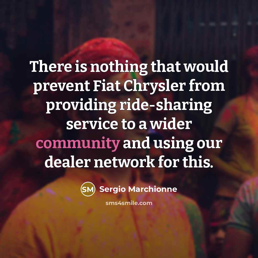 “There is nothing that would prevent Fiat Chrysler from providing ride-sharing service to a wider community and using our dealer network for this.” quote by Sergio Marchionne