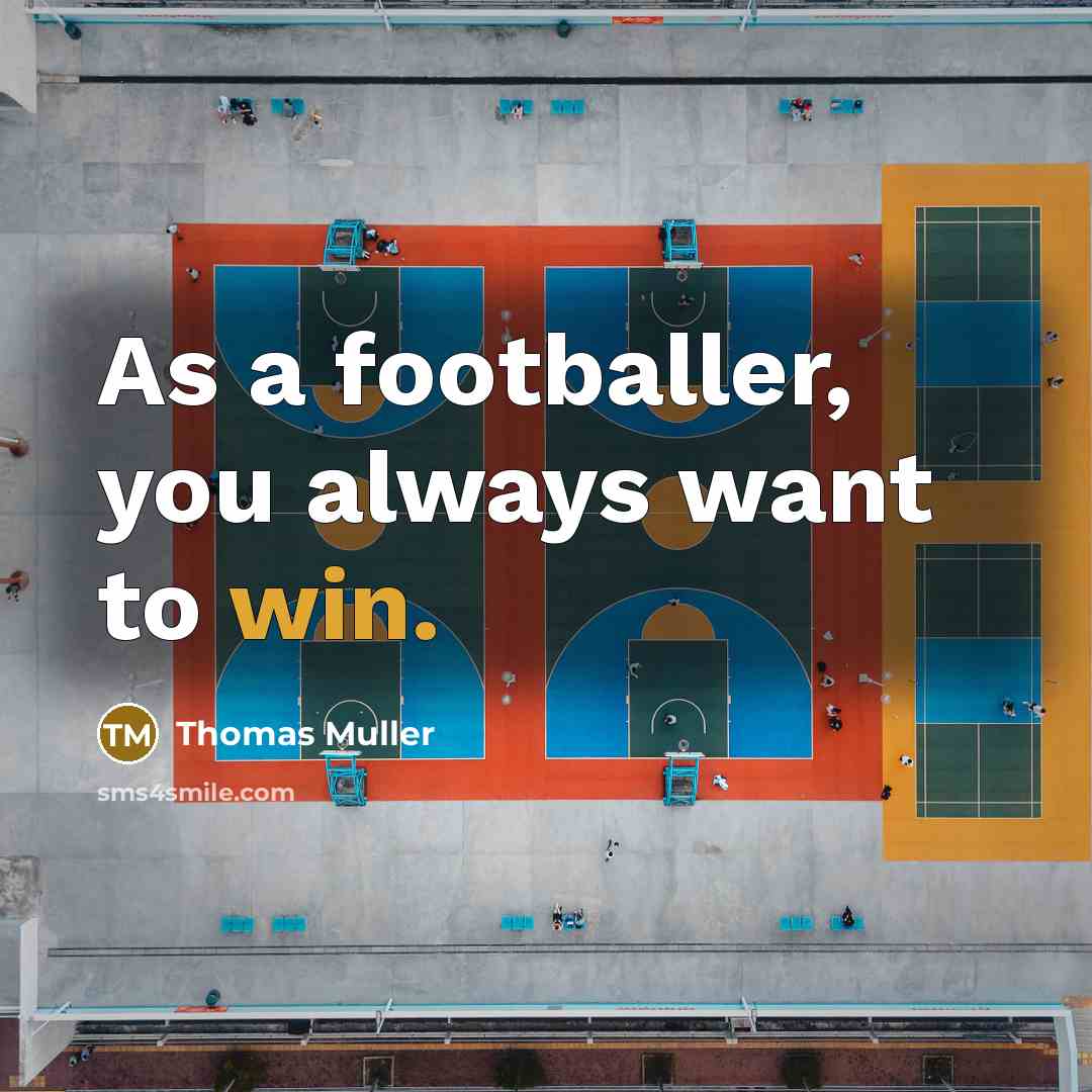 “As a footballer, you always want to win.” quote by Thomas Muller