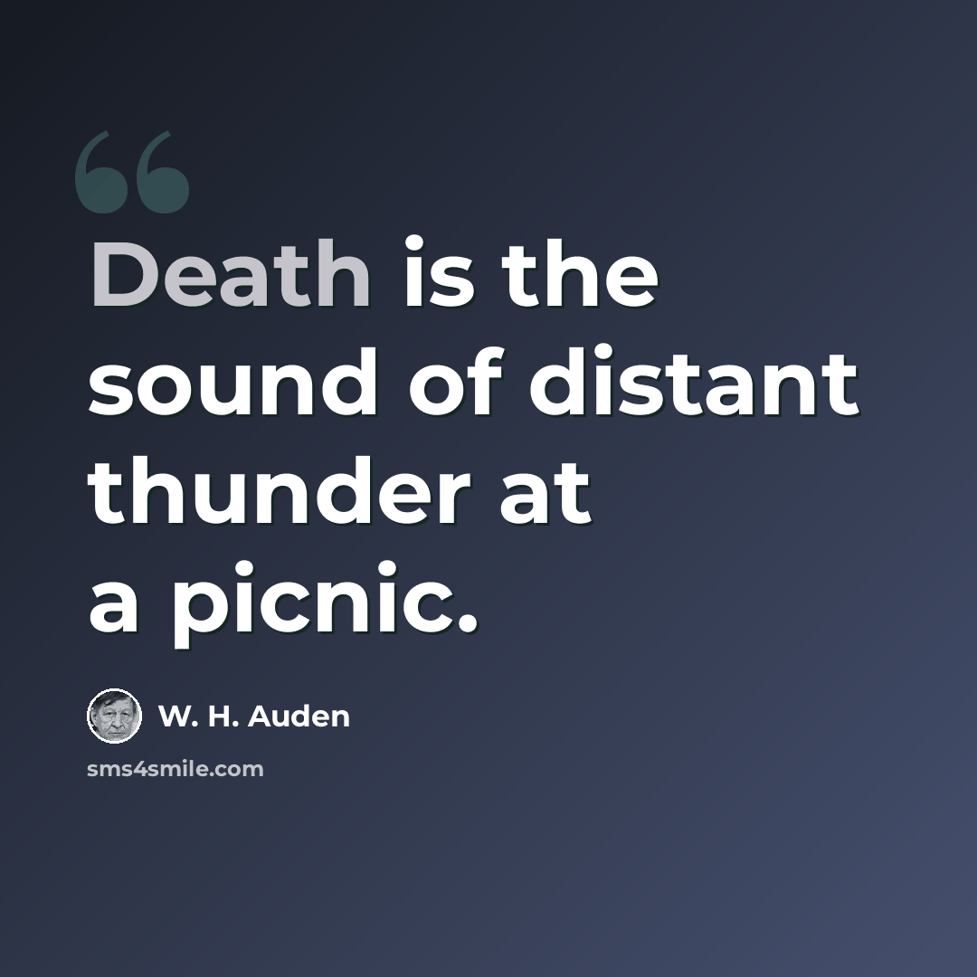 “Death is the sound of distant thunder at a picnic.” quote by W. H. Auden