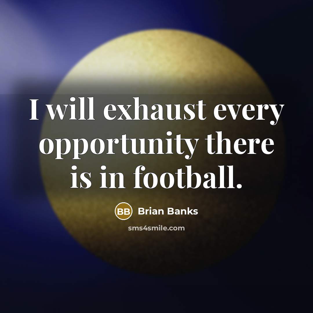 “I will exhaust every opportunity there is in football.” quote by Brian Banks