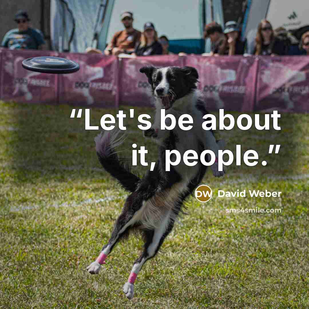 “Let's be about it, people.” quote by David Weber