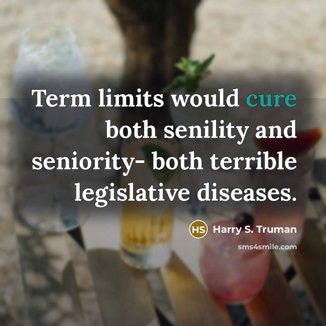 “Term limits would cure both senility and seniority- both terrible legislative diseases.” quote by Harry S. Truman