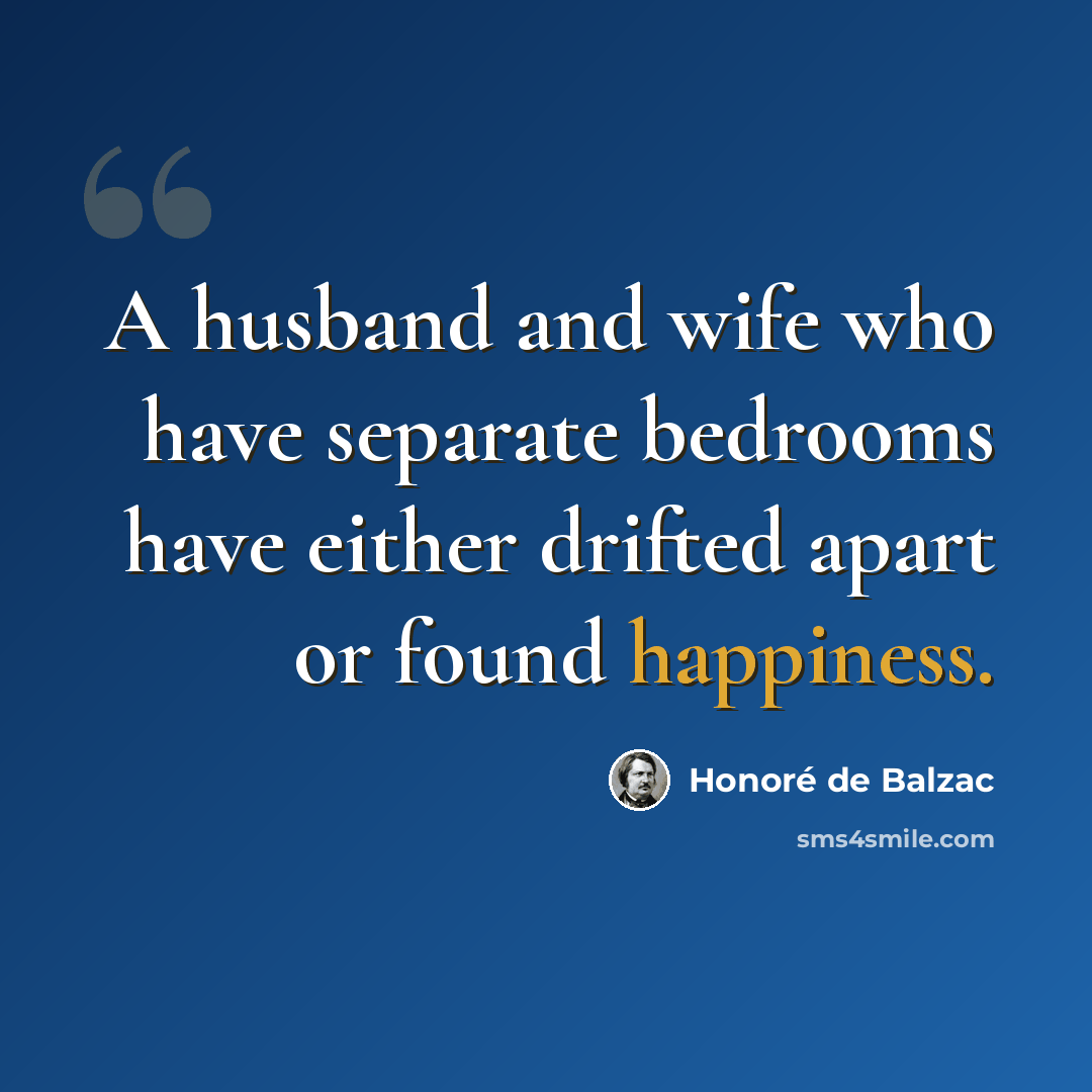 “A husband and wife who have separate bedrooms have either drifted apart or found happiness.” quote by Honore de Balzac