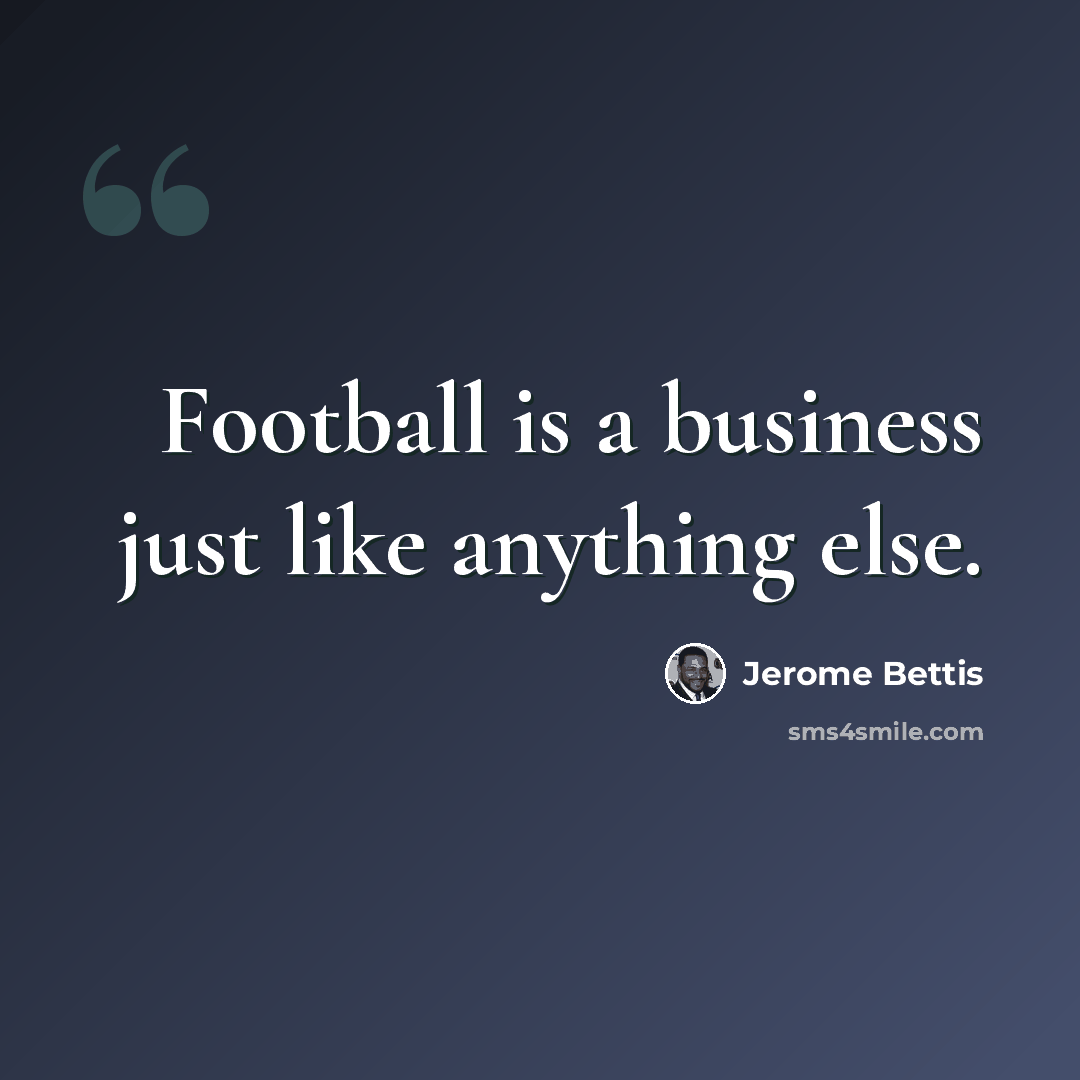 “Football is a business just like anything else.” quote by Jerome Bettis
