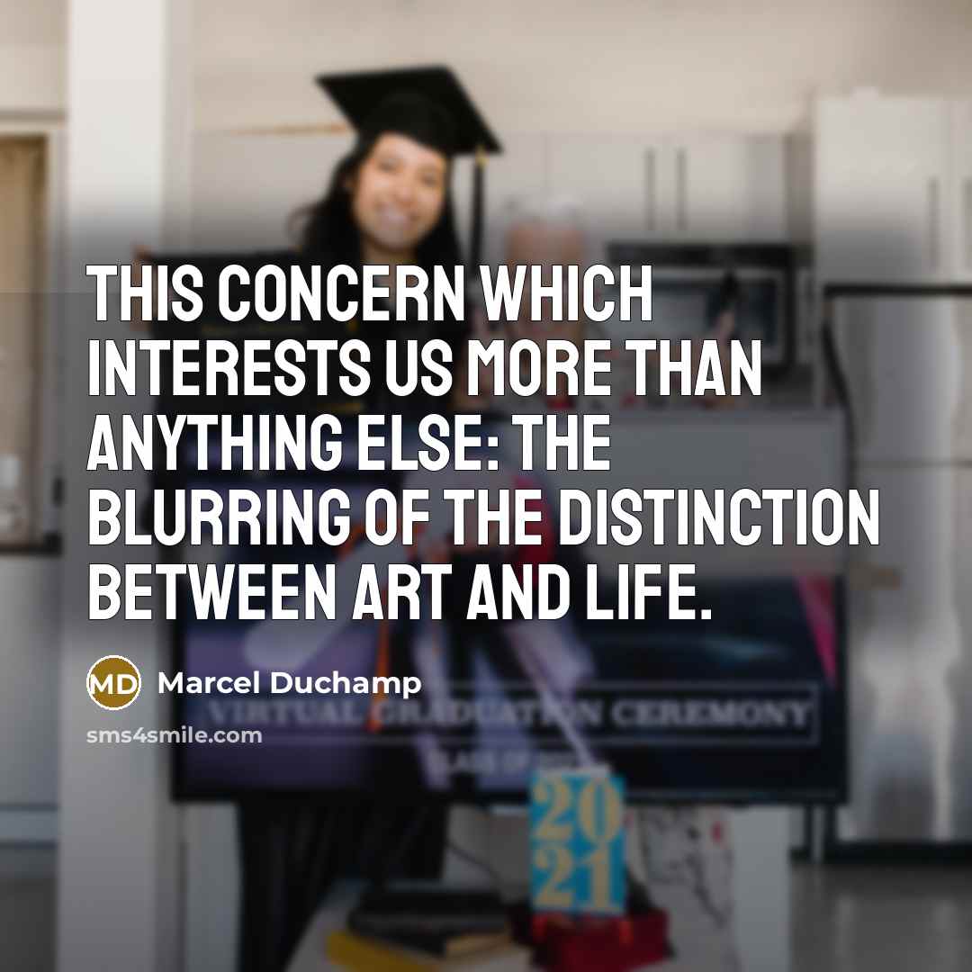 “This concern which interests us more than anything else: the blurring of the distinction between art and life.” quote by Marcel Duchamp