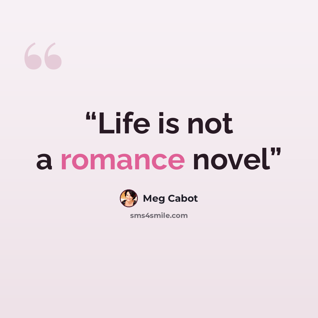 “Life is not a romance novel” quote by Meg Cabot