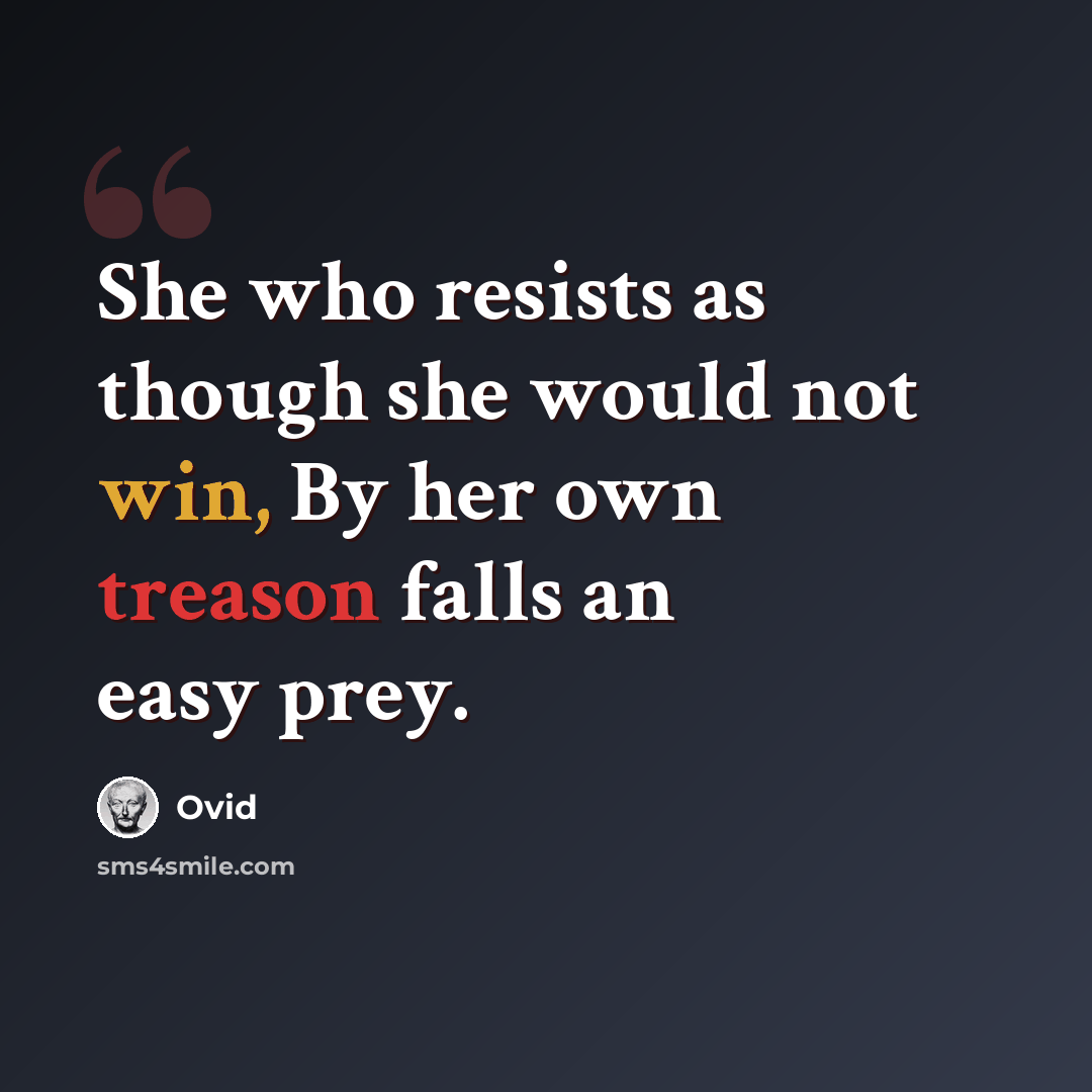 “She who resists as though she would not win, By her own treason falls an easy prey.” quote by Ovid