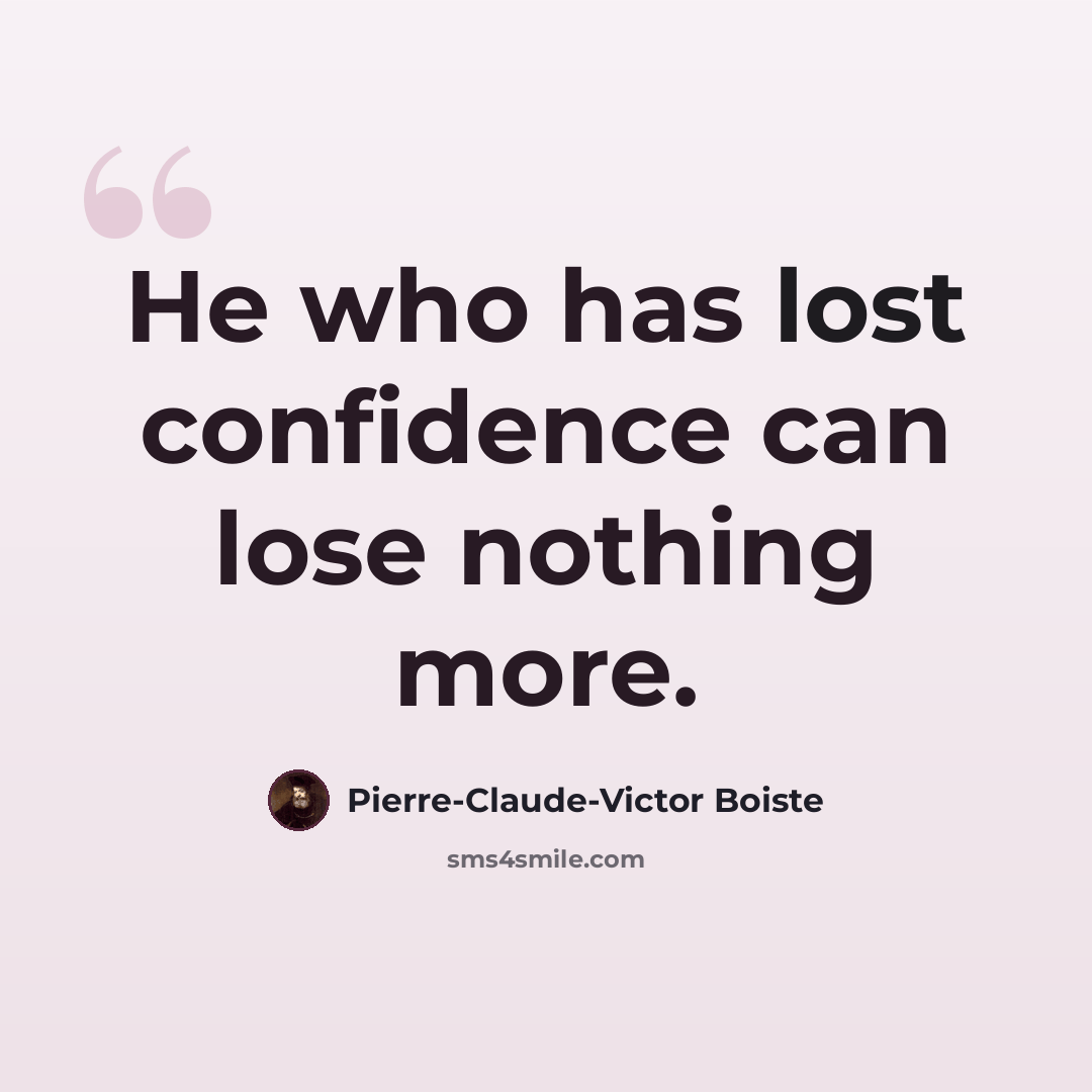 “He who has lost confidence can lose nothing more.” quote by Pierre-Claude-Victor Boiste