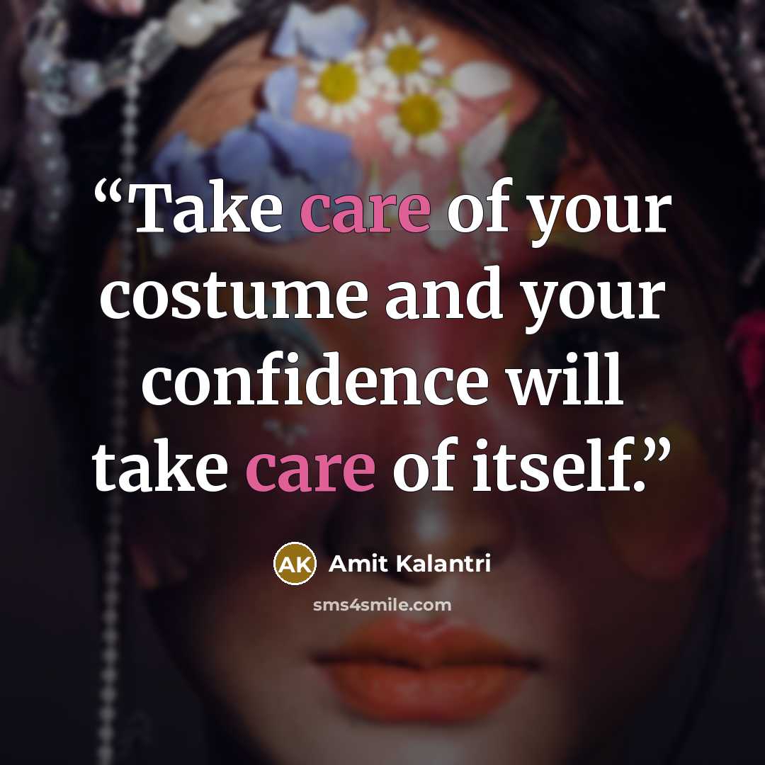 “Take care of your costume and your confidence will take care of itself.” quote by Amit Kalantri
