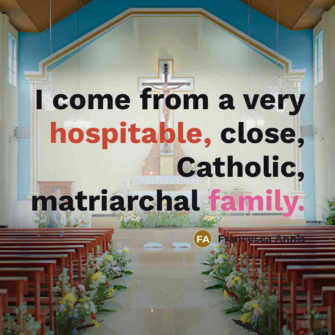 “I come from a very hospitable, close, Catholic, matriarchal family.” quote by Francesca Annis