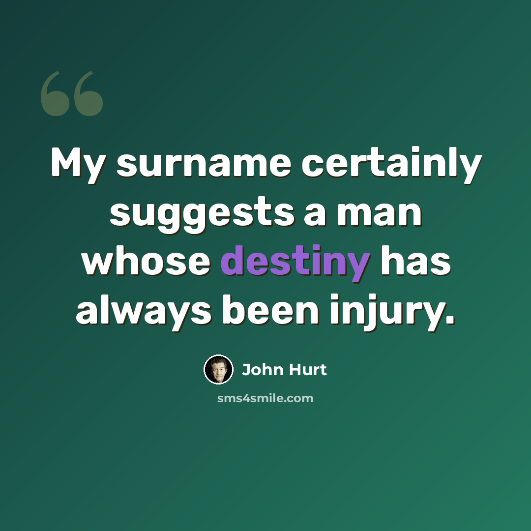 “My surname certainly suggests a man whose destiny has always been injury.” quote by John Hurt