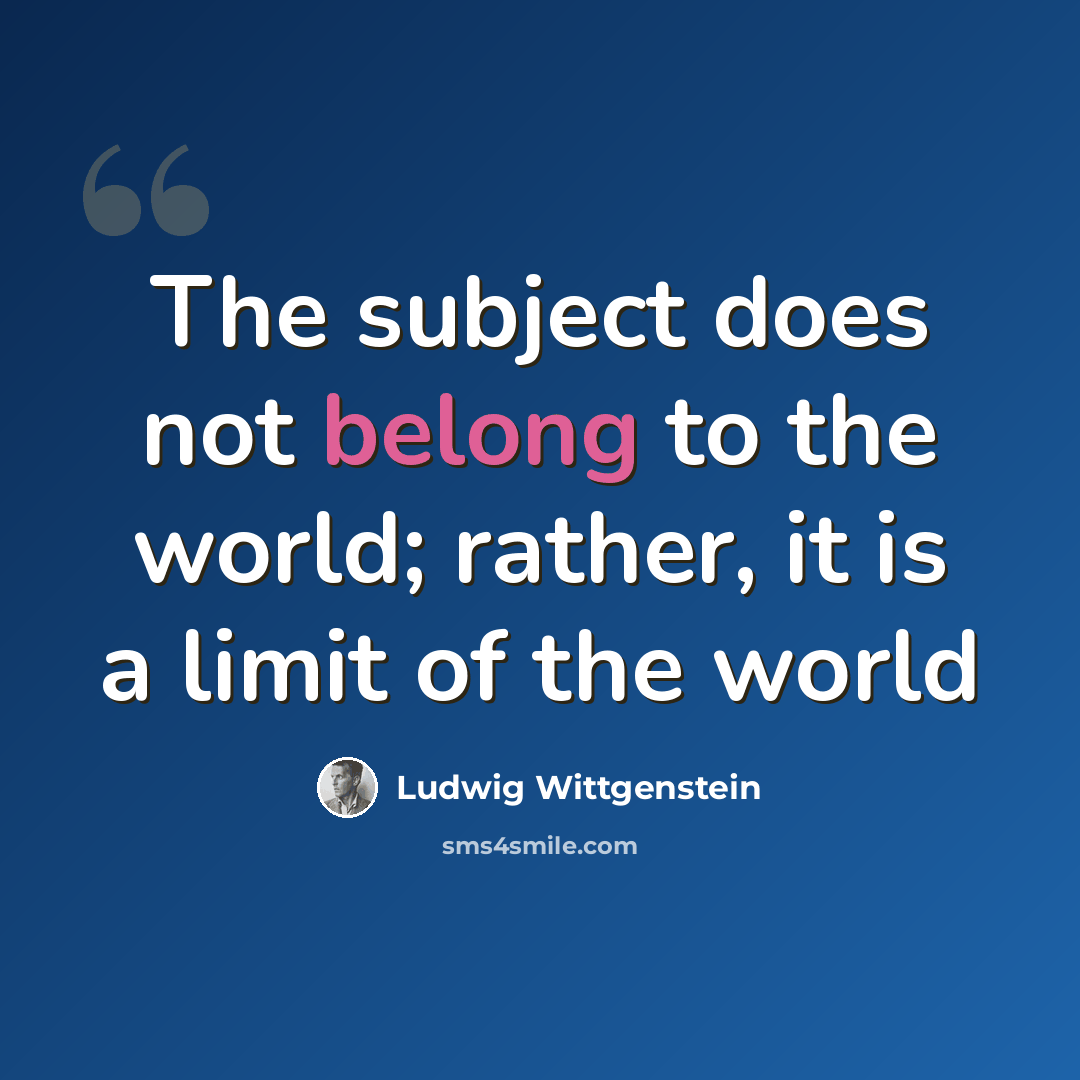 “The subject does not belong to the world; rather, it is a limit of the world” quote by Ludwig Wittgenstein