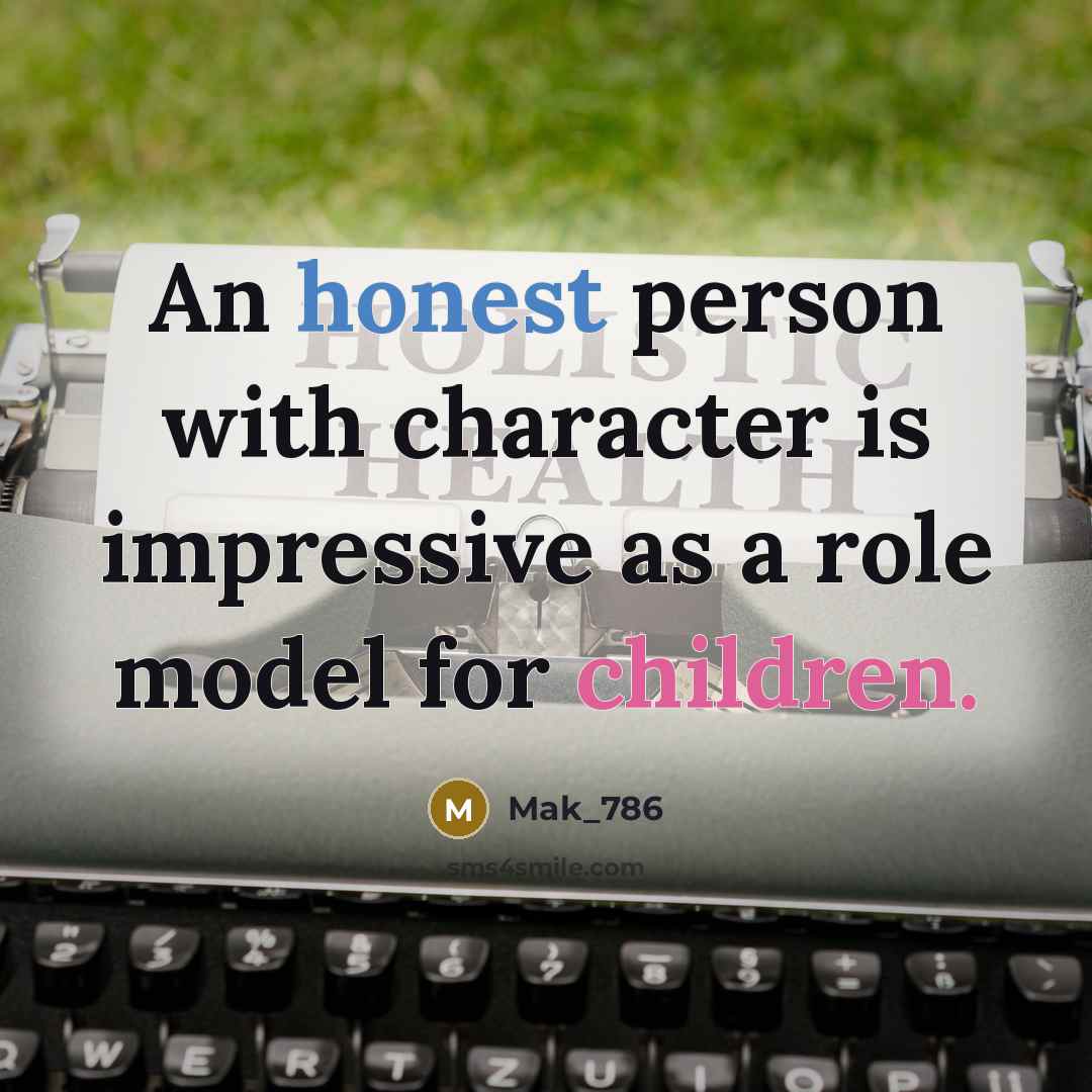 “An honest person with character is impressive as a role model for children.” quote by Mak_786